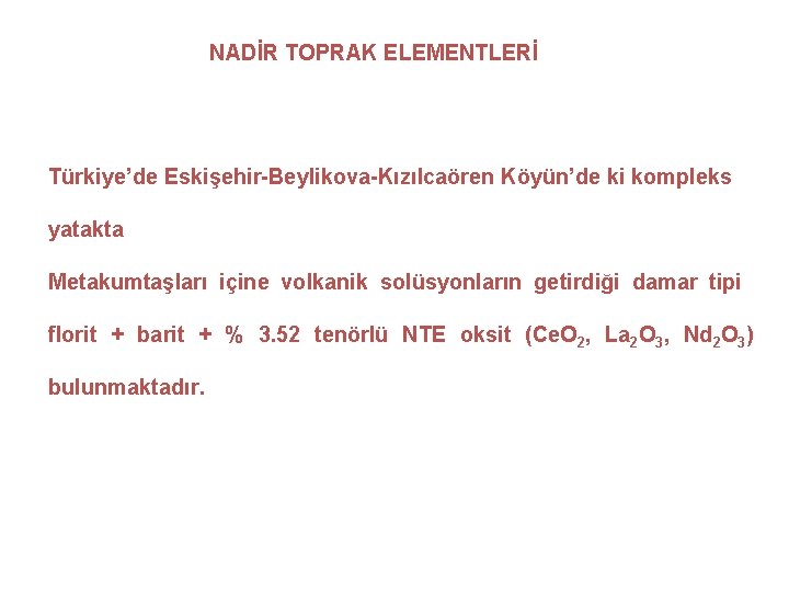 NADİR TOPRAK ELEMENTLERİ Türkiye’de Eskişehir-Beylikova-Kızılcaören Köyün’de ki kompleks yatakta Metakumtaşları içine volkanik solüsyonların getirdiği