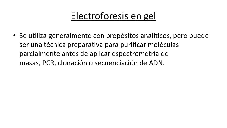 Electroforesis en gel • Se utiliza generalmente con propósitos analíticos, pero puede ser una