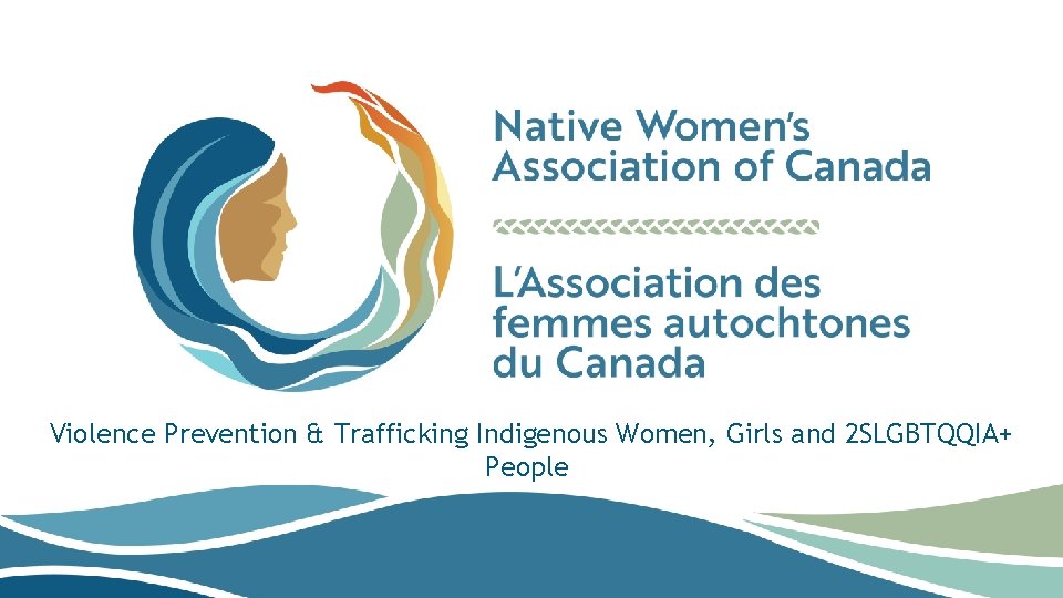 Violence Prevention & Trafficking Indigenous Women, Girls and 2 SLGBTQQIA+ People 