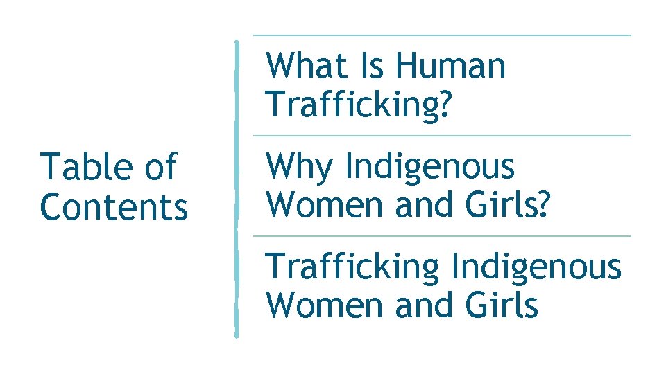 What Is Human Trafficking? Table of Contents Why Indigenous Women and Girls? Trafficking Indigenous