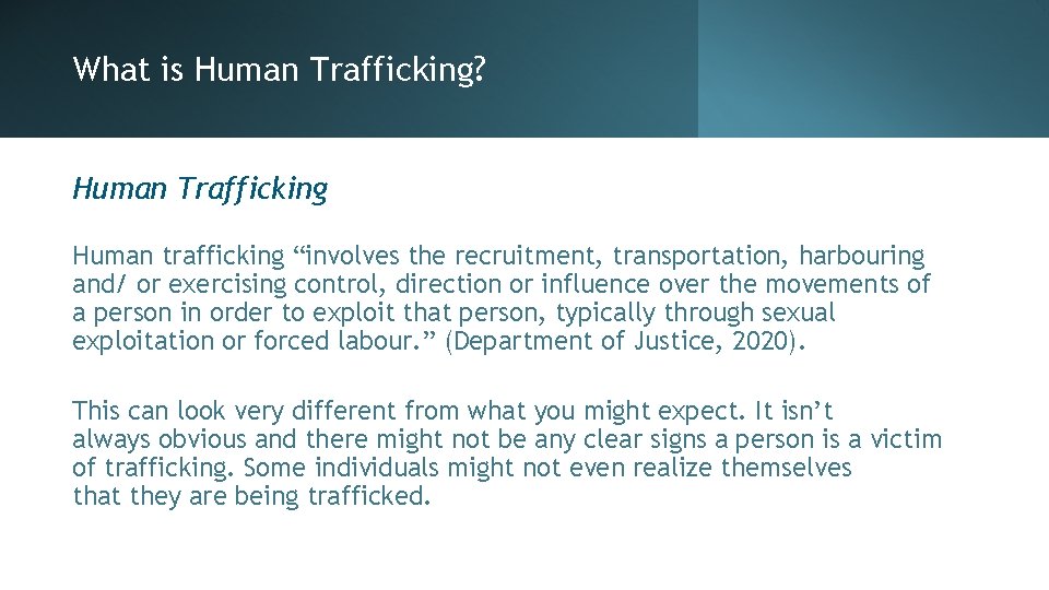 What is Human Trafficking? Human Trafficking Human trafficking “involves the recruitment, transportation, harbouring and/