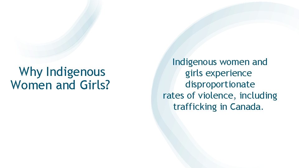 Why Indigenous Women and Girls? Indigenous women and girls experience disproportionate rates of violence,