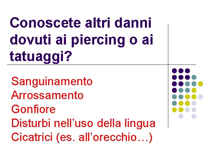 Conoscete altri danni dovuti ai piercing o ai tatuaggi? Sanguinamento Arrossamento Gonfiore Disturbi nell’uso