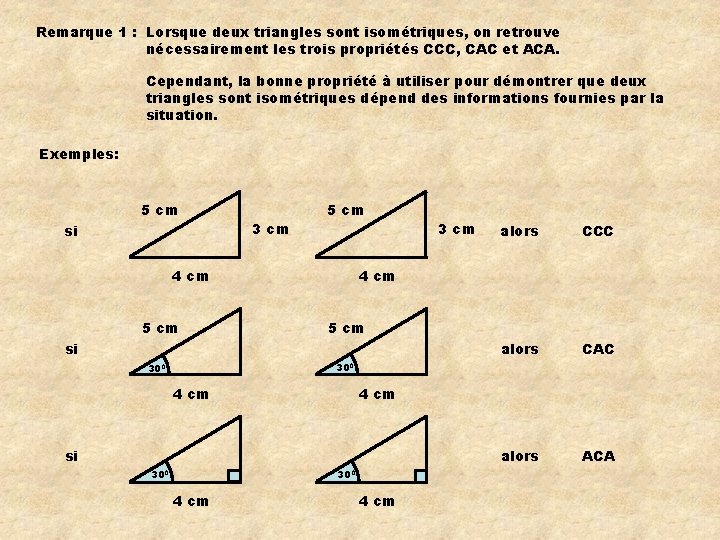 Remarque 1 : Lorsque deux triangles sont isométriques, on retrouve nécessairement les trois propriétés