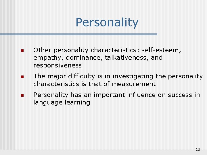 Personality n Other personality characteristics: self-esteem, empathy, dominance, talkativeness, and responsiveness n The major