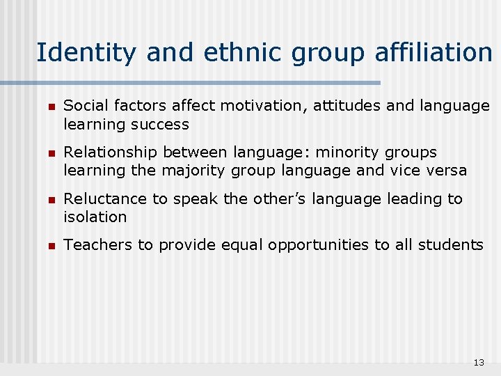 Identity and ethnic group affiliation n Social factors affect motivation, attitudes and language learning