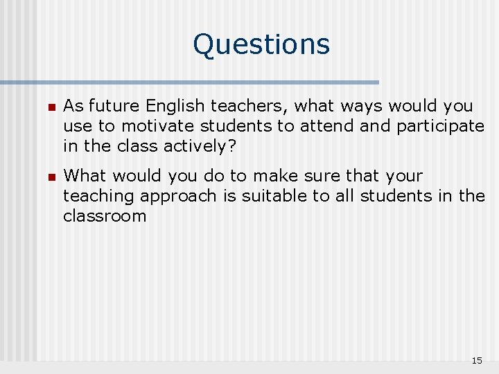 Questions n As future English teachers, what ways would you use to motivate students