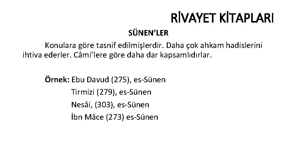 RİVAYET KİTAPLARI SÜNEN’LER Konulara göre tasnif edilmişlerdir. Daha çok ahkam hadislerini ihtiva ederler. Câmi’lere