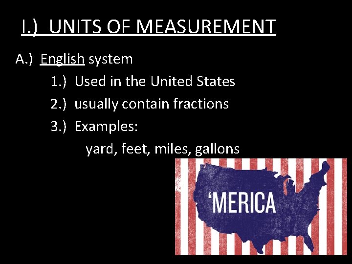 I. ) UNITS OF MEASUREMENT A. ) English system 1. ) Used in the