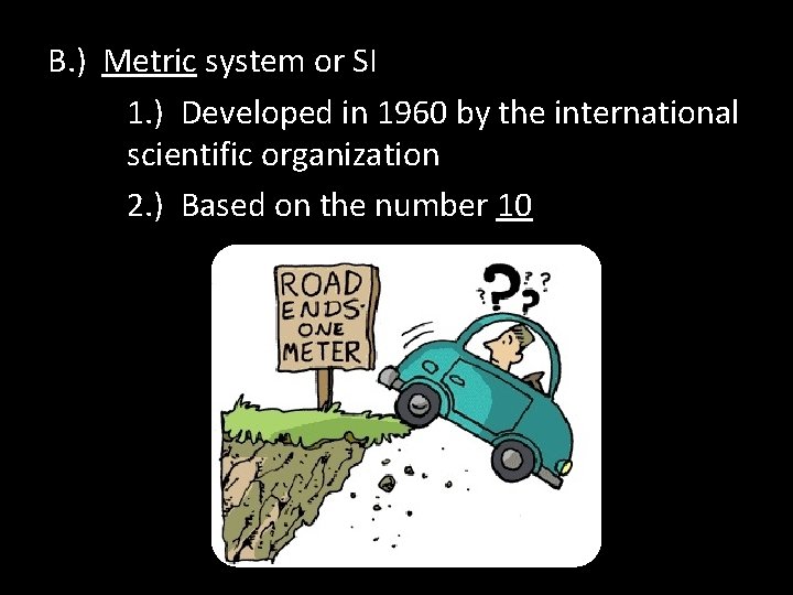 B. ) Metric system or SI 1. ) Developed in 1960 by the international