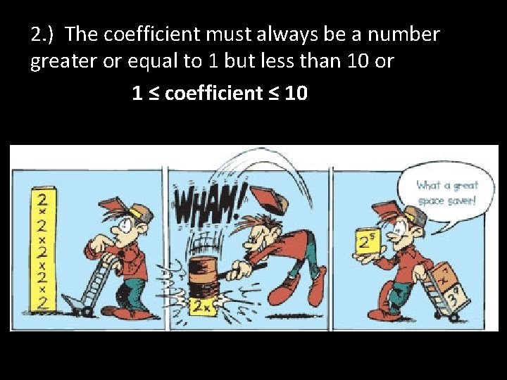 2. ) The coefficient must always be a number greater or equal to 1