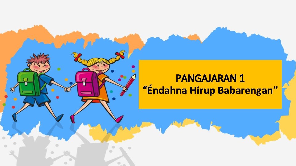 PANGAJARAN 1 “Éndahna Hirup Babarengan” 