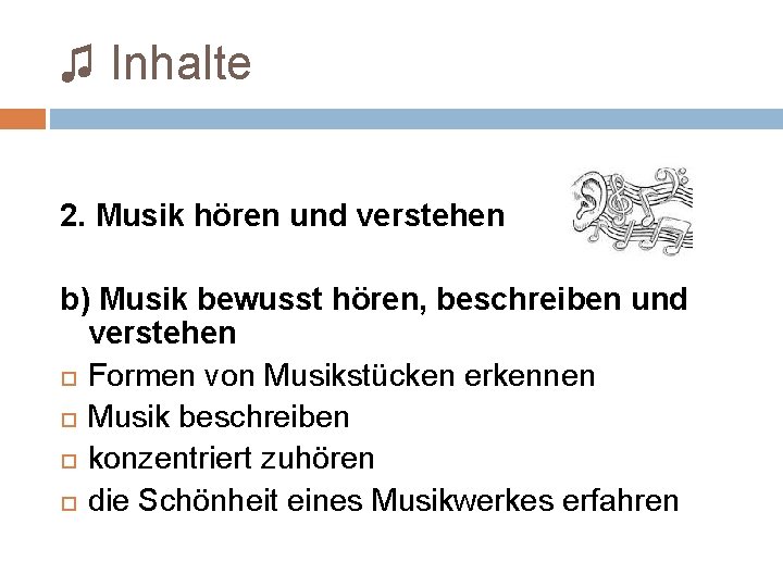 ♫ Inhalte 2. Musik hören und verstehen b) Musik bewusst hören, beschreiben und verstehen