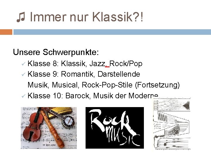 ♫ Immer nur Klassik? ! Unsere Schwerpunkte: Klasse 8: Klassik, Jazz, Rock/Pop ü Klasse