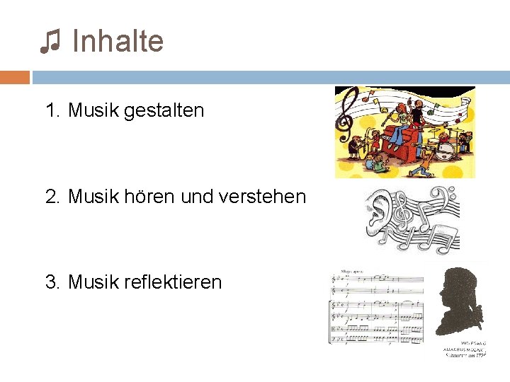 ♫ Inhalte 1. Musik gestalten 2. Musik hören und verstehen 3. Musik reflektieren 