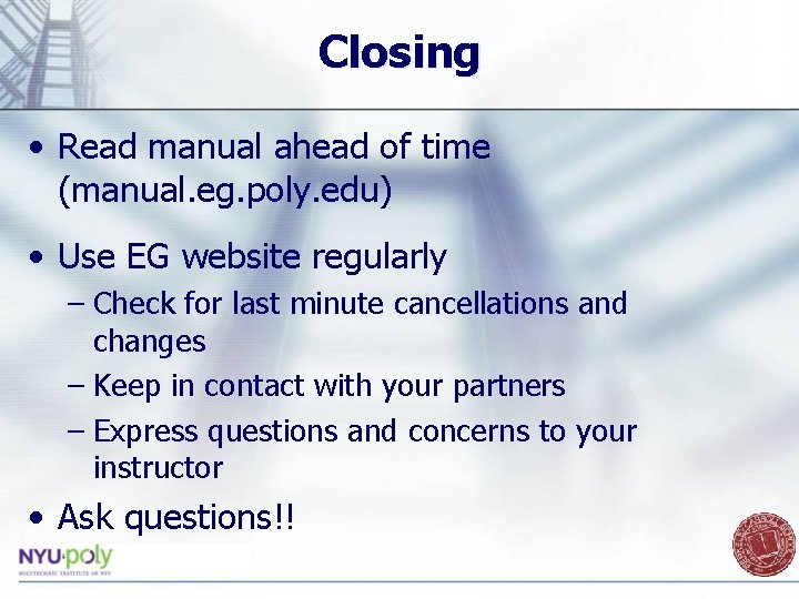 Closing • Read manual ahead of time (manual. eg. poly. edu) • Use EG