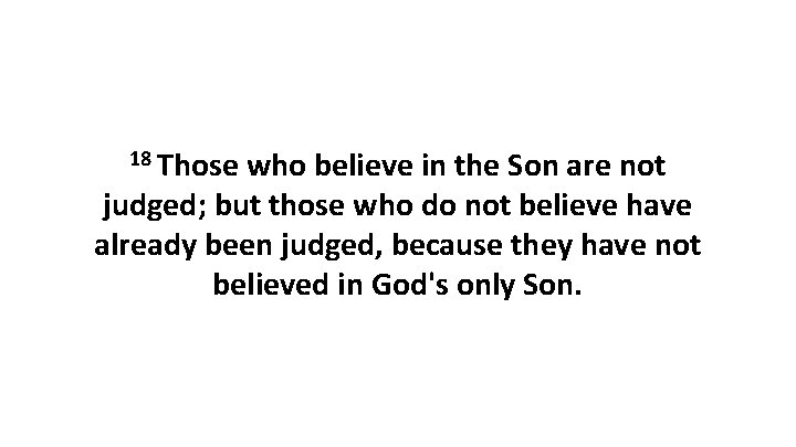 18 Those who believe in the Son are not judged; but those who do