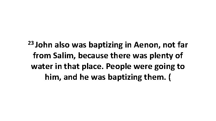 23 John also was baptizing in Aenon, not far from Salim, because there was