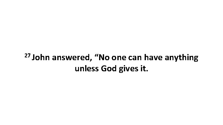 27 John answered, “No one can have anything unless God gives it. 