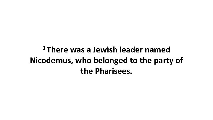 1 There was a Jewish leader named Nicodemus, who belonged to the party of