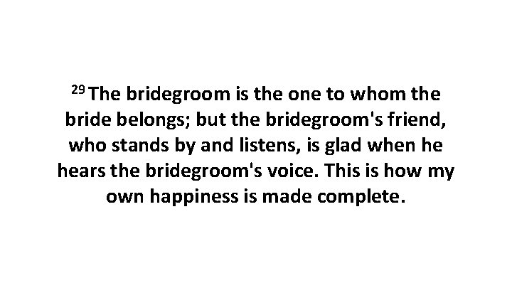 29 The bridegroom is the one to whom the bride belongs; but the bridegroom's