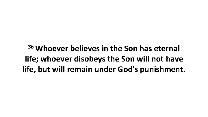 36 Whoever believes in the Son has eternal life; whoever disobeys the Son will