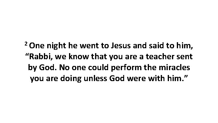 2 One night he went to Jesus and said to him, “Rabbi, we know