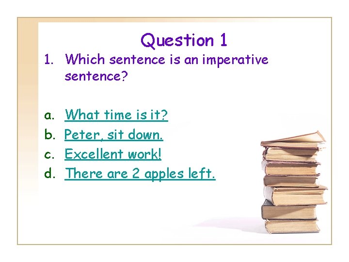 Question 1 1. Which sentence is an imperative sentence? a. b. c. d. What