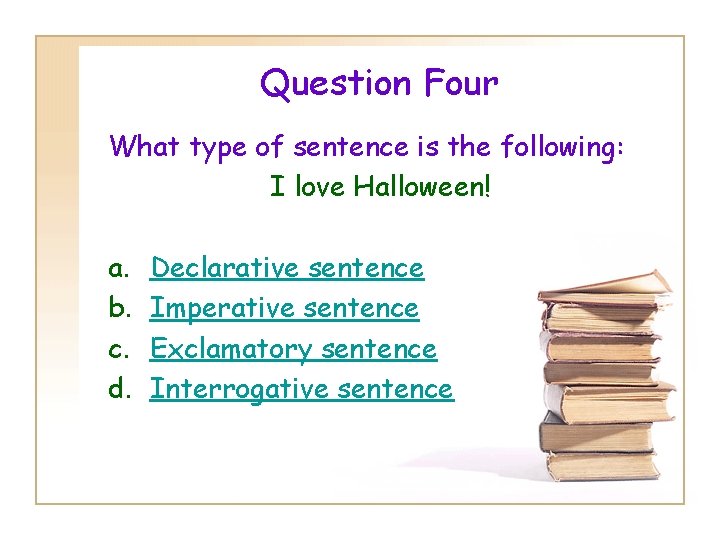 Question Four What type of sentence is the following: I love Halloween! a. b.