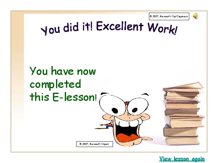 ©, 2007, Microsoft Clip Organizer You have now completed this E-lesson! ©, 2007, Microsoft