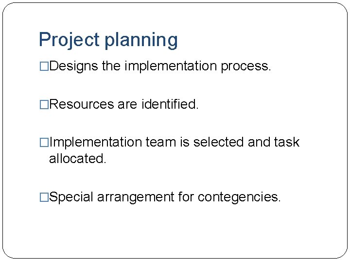 Project planning �Designs the implementation process. �Resources are identified. �Implementation team is selected and Project planning �Designs the implementation process. �Resources are identified. �Implementation team is selected and