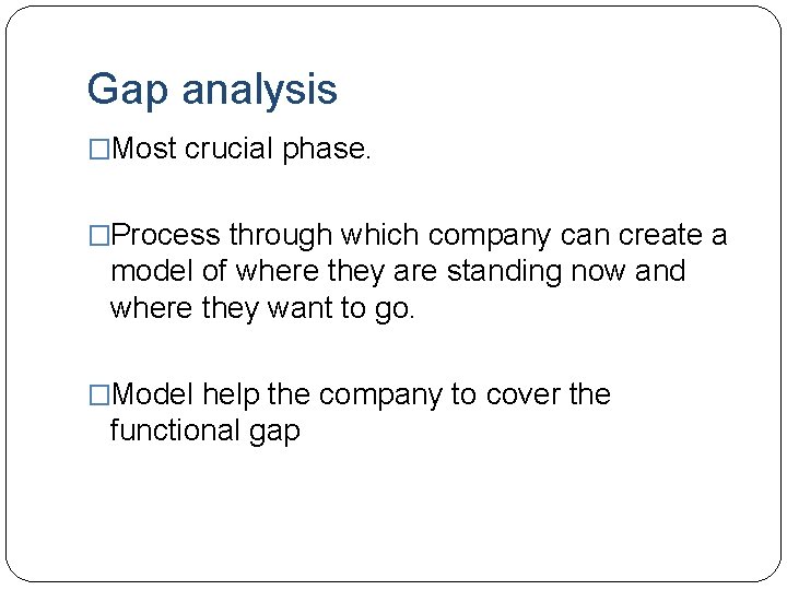 Gap analysis �Most crucial phase. �Process through which company can create a model of Gap analysis �Most crucial phase. �Process through which company can create a model of