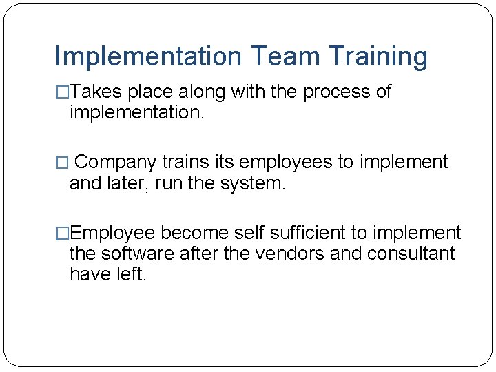 Implementation Team Training �Takes place along with the process of implementation. � Company trains Implementation Team Training �Takes place along with the process of implementation. � Company trains