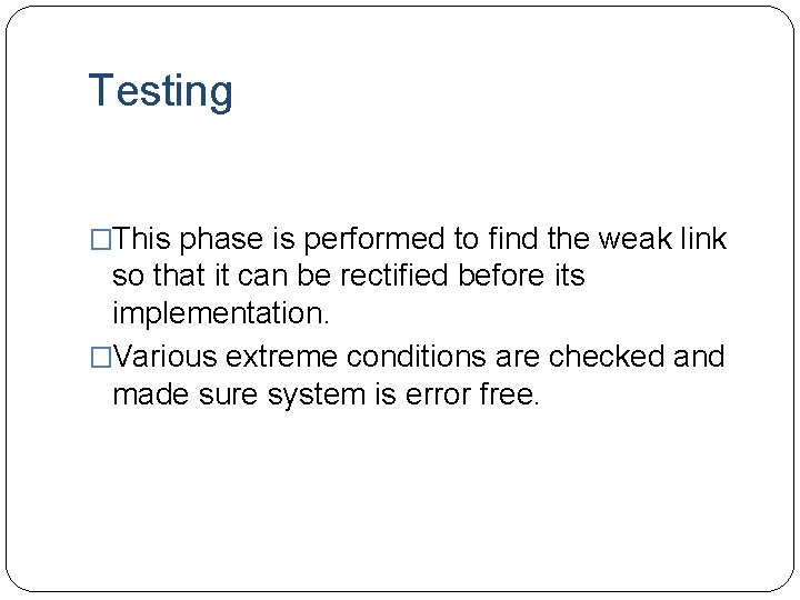 Testing �This phase is performed to find the weak link so that it can Testing �This phase is performed to find the weak link so that it can