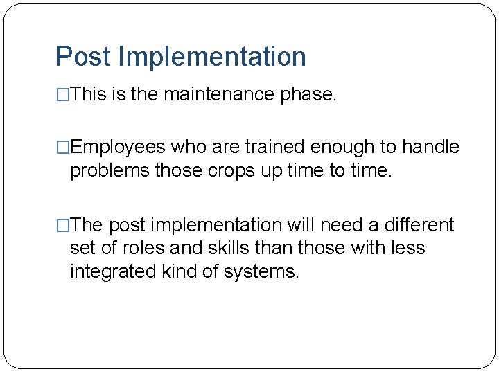Post Implementation �This is the maintenance phase. �Employees who are trained enough to handle Post Implementation �This is the maintenance phase. �Employees who are trained enough to handle