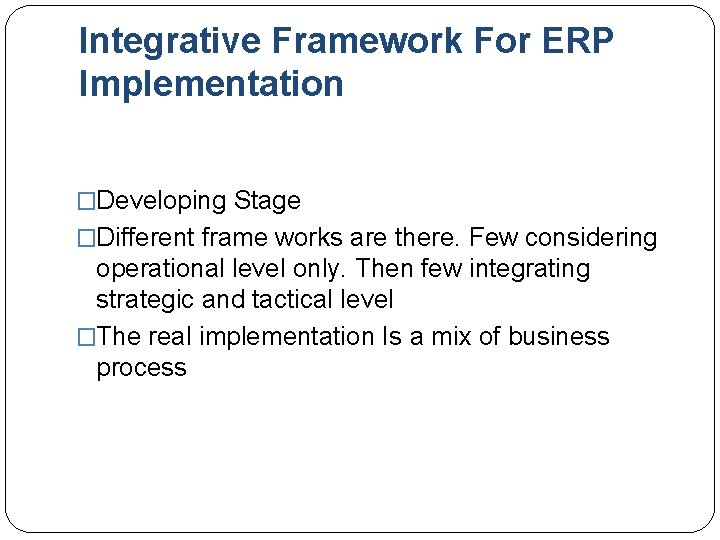 Integrative Framework For ERP Implementation �Developing Stage �Different frame works are there. Few considering Integrative Framework For ERP Implementation �Developing Stage �Different frame works are there. Few considering