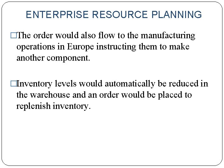 ENTERPRISE RESOURCE PLANNING �The order would also flow to the manufacturing operations in Europe ENTERPRISE RESOURCE PLANNING �The order would also flow to the manufacturing operations in Europe