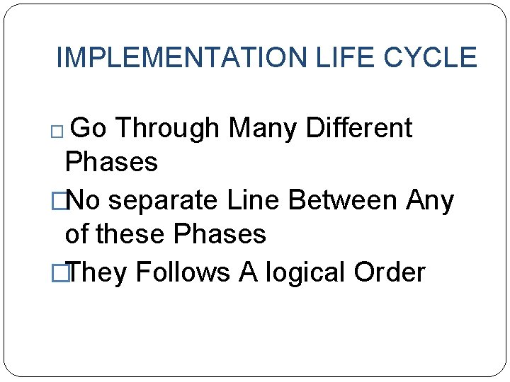 IMPLEMENTATION LIFE CYCLE Go Through Many Different Phases �No separate Line Between Any of IMPLEMENTATION LIFE CYCLE Go Through Many Different Phases �No separate Line Between Any of