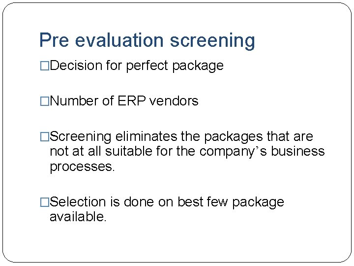Pre evaluation screening �Decision for perfect package �Number of ERP vendors �Screening eliminates the Pre evaluation screening �Decision for perfect package �Number of ERP vendors �Screening eliminates the