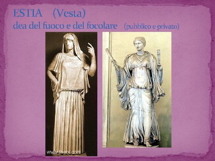 ESTIA (Vesta) dea del fuoco e del focolare (pubblico e privato) 