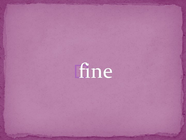 � fine 