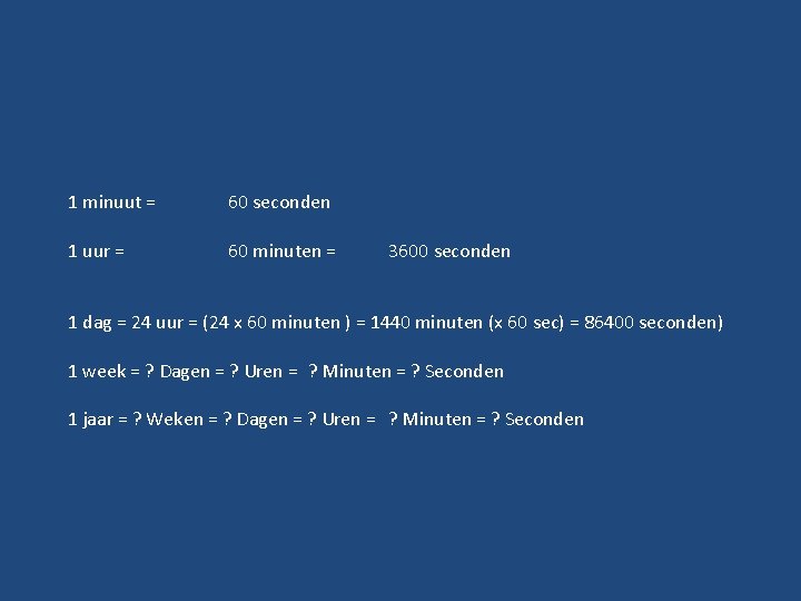 1 minuut = 60 seconden 1 uur = 60 minuten = 3600 seconden 1