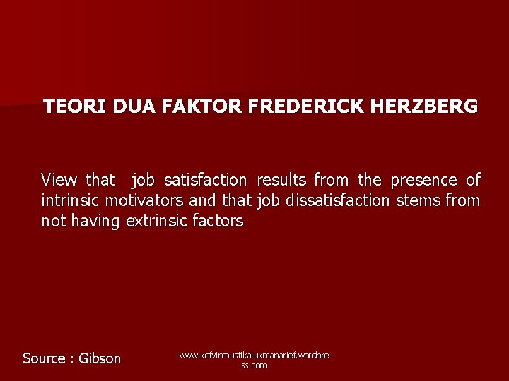 TEORI DUA FAKTOR FREDERICK HERZBERG View that job satisfaction results from the presence of