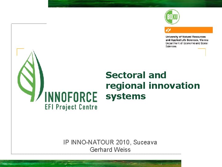 Sectoral and regional innovation systems IP INNO-NATOUR 2010, Suceava Gerhard Weiss 