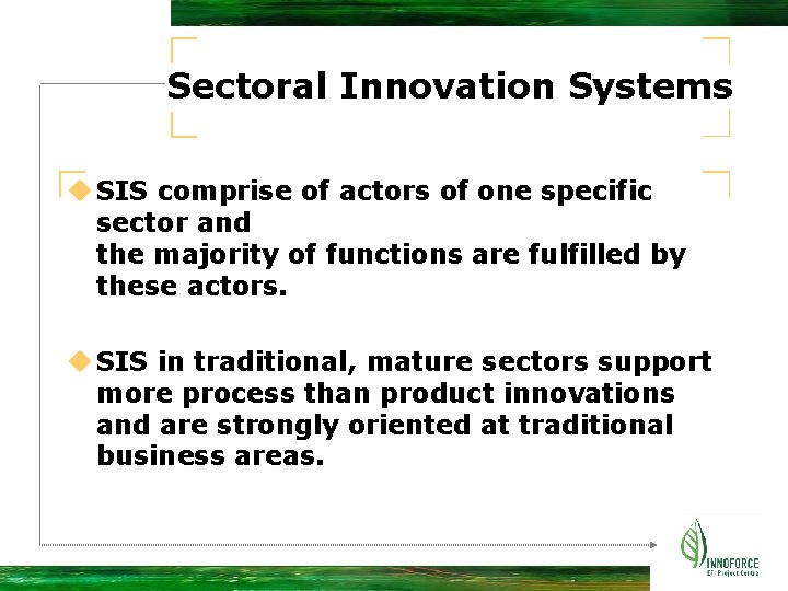 Sectoral Innovation Systems u SIS comprise of actors of one specific sector and the