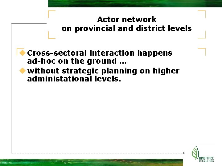 Actor network on provincial and district levels u Cross-sectoral interaction happens ad-hoc on the