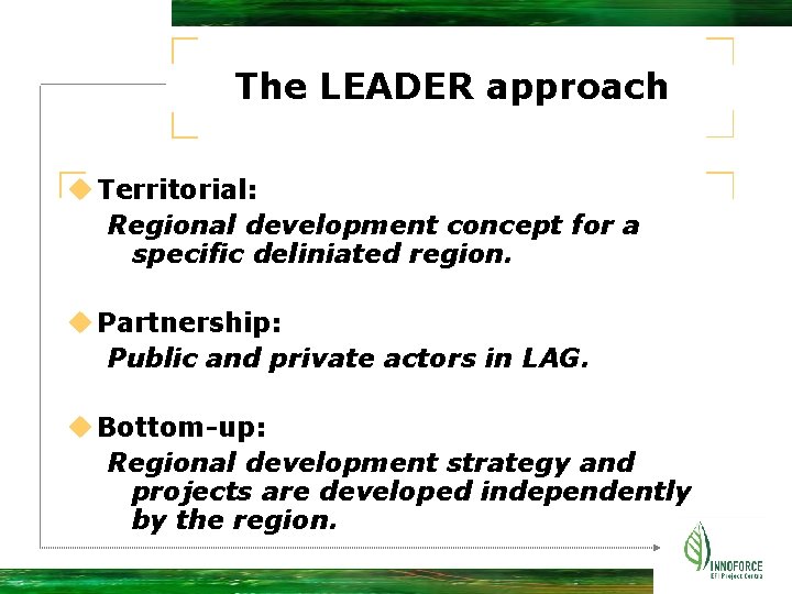The LEADER approach u Territorial: Regional development concept for a specific deliniated region. u