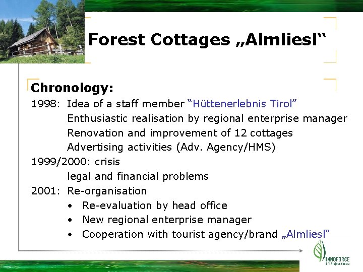 Forest Cottages „Almliesl“ Chronology: 1998: Idea of a staff member “Hüttenerlebnis Tirol” Enthusiastic realisation