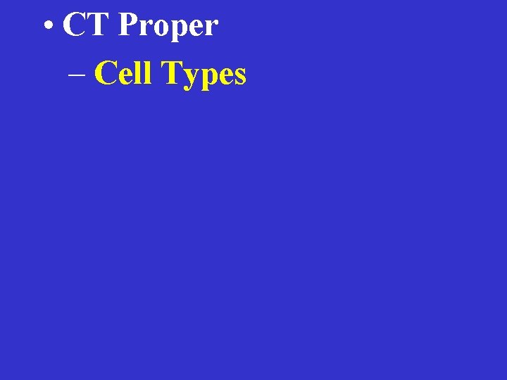  • CT Proper – Cell Types 