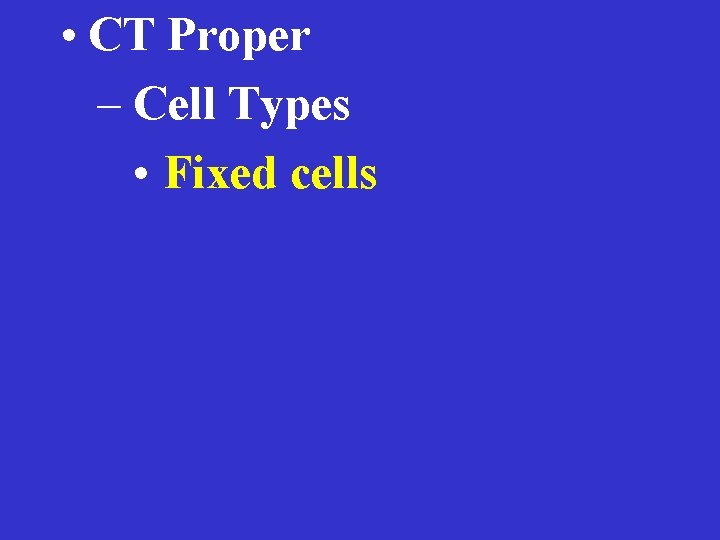  • CT Proper – Cell Types • Fixed cells 